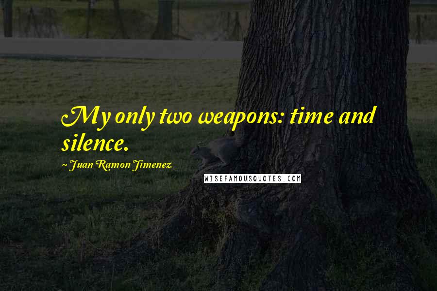 Juan Ramon Jimenez Quotes: My only two weapons: time and silence.