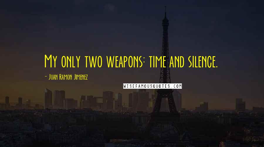 Juan Ramon Jimenez Quotes: My only two weapons: time and silence.