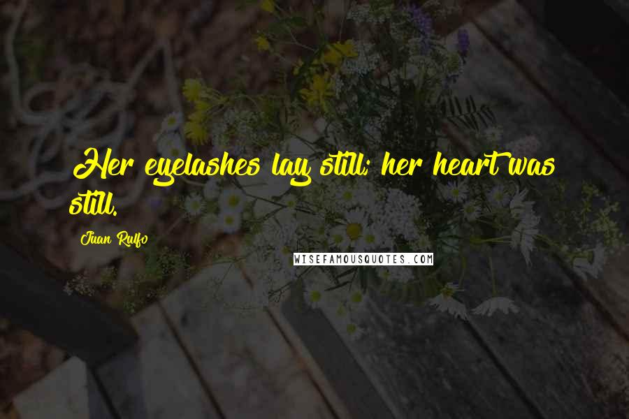 Juan Rulfo Quotes: Her eyelashes lay still; her heart was still.