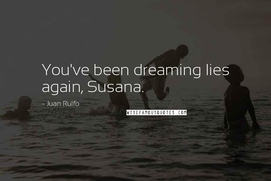 Juan Rulfo Quotes: You've been dreaming lies again, Susana.