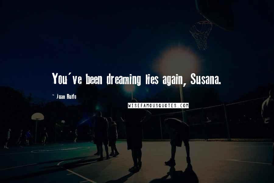 Juan Rulfo Quotes: You've been dreaming lies again, Susana.
