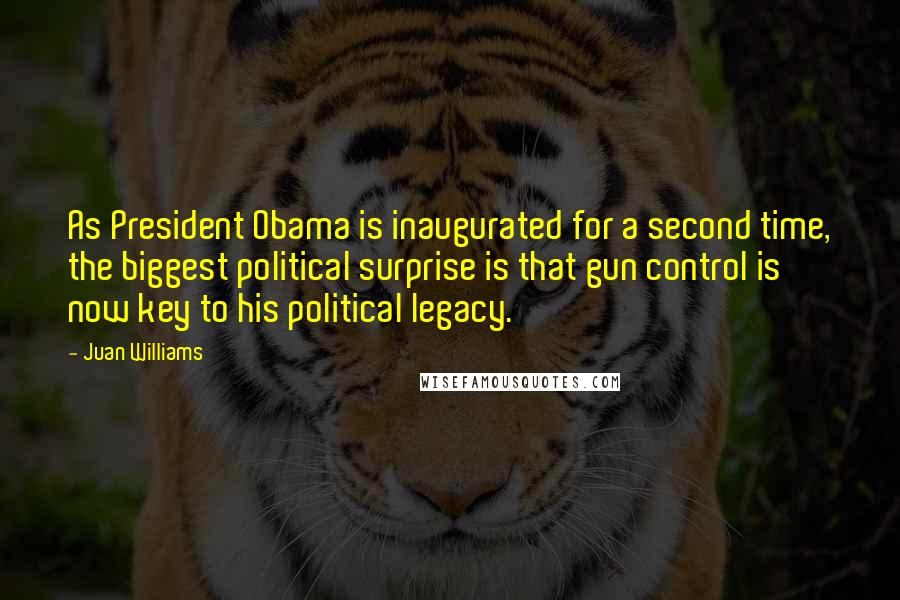 Juan Williams Quotes: As President Obama is inaugurated for a second time, the biggest political surprise is that gun control is now key to his political legacy.