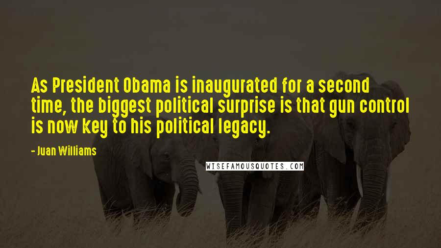 Juan Williams Quotes: As President Obama is inaugurated for a second time, the biggest political surprise is that gun control is now key to his political legacy.