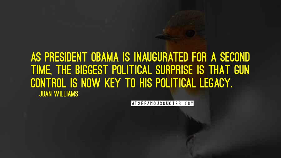 Juan Williams Quotes: As President Obama is inaugurated for a second time, the biggest political surprise is that gun control is now key to his political legacy.