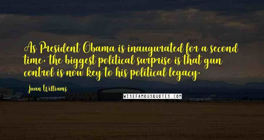 Juan Williams Quotes: As President Obama is inaugurated for a second time, the biggest political surprise is that gun control is now key to his political legacy.
