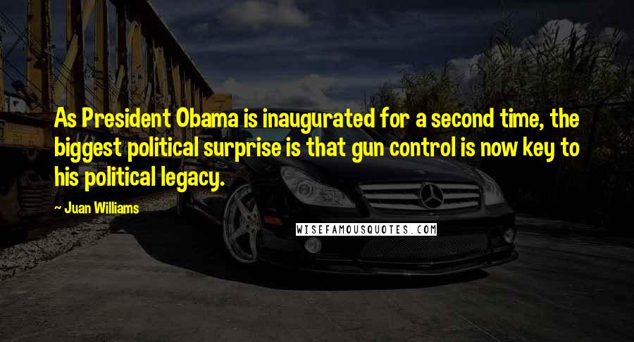 Juan Williams Quotes: As President Obama is inaugurated for a second time, the biggest political surprise is that gun control is now key to his political legacy.