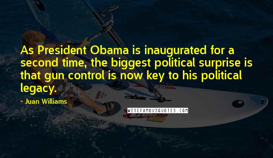 Juan Williams Quotes: As President Obama is inaugurated for a second time, the biggest political surprise is that gun control is now key to his political legacy.