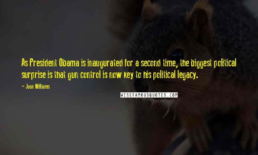 Juan Williams Quotes: As President Obama is inaugurated for a second time, the biggest political surprise is that gun control is now key to his political legacy.