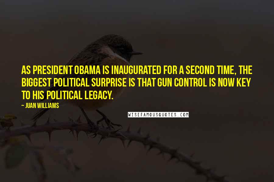 Juan Williams Quotes: As President Obama is inaugurated for a second time, the biggest political surprise is that gun control is now key to his political legacy.