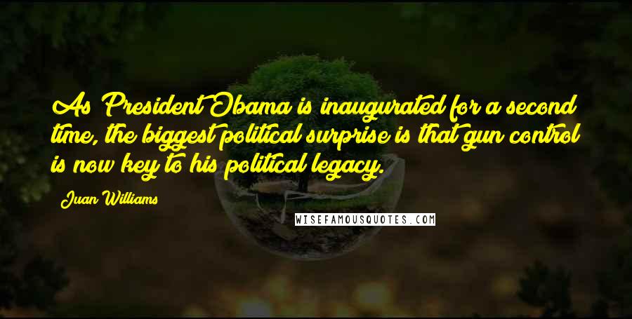 Juan Williams Quotes: As President Obama is inaugurated for a second time, the biggest political surprise is that gun control is now key to his political legacy.