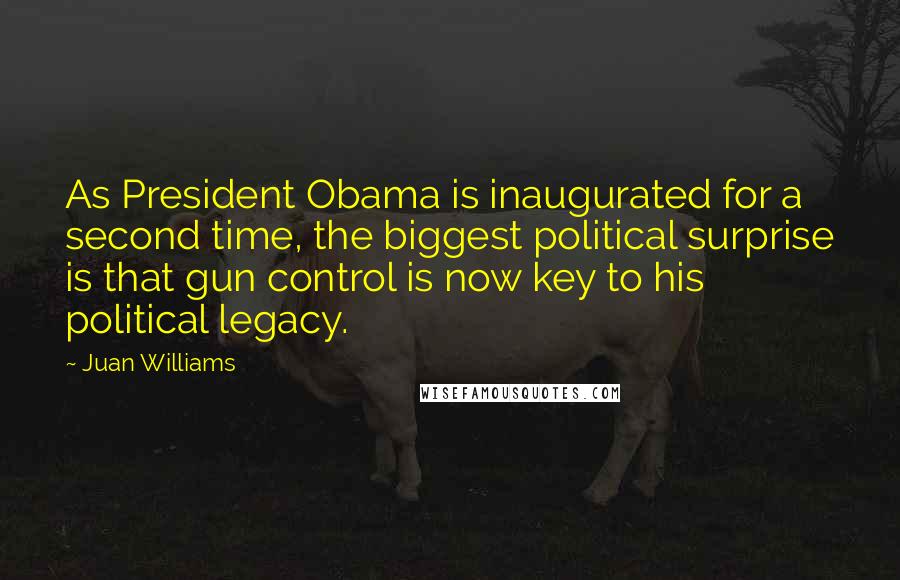 Juan Williams Quotes: As President Obama is inaugurated for a second time, the biggest political surprise is that gun control is now key to his political legacy.