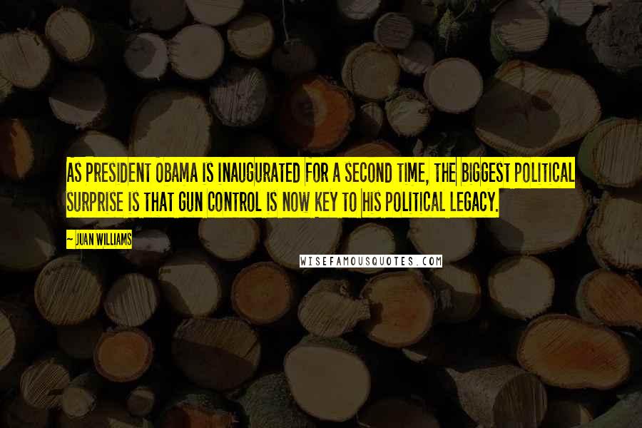 Juan Williams Quotes: As President Obama is inaugurated for a second time, the biggest political surprise is that gun control is now key to his political legacy.