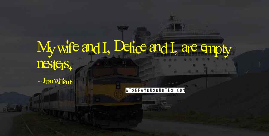 Juan Williams Quotes: My wife and I, Delice and I, are empty nesters.
