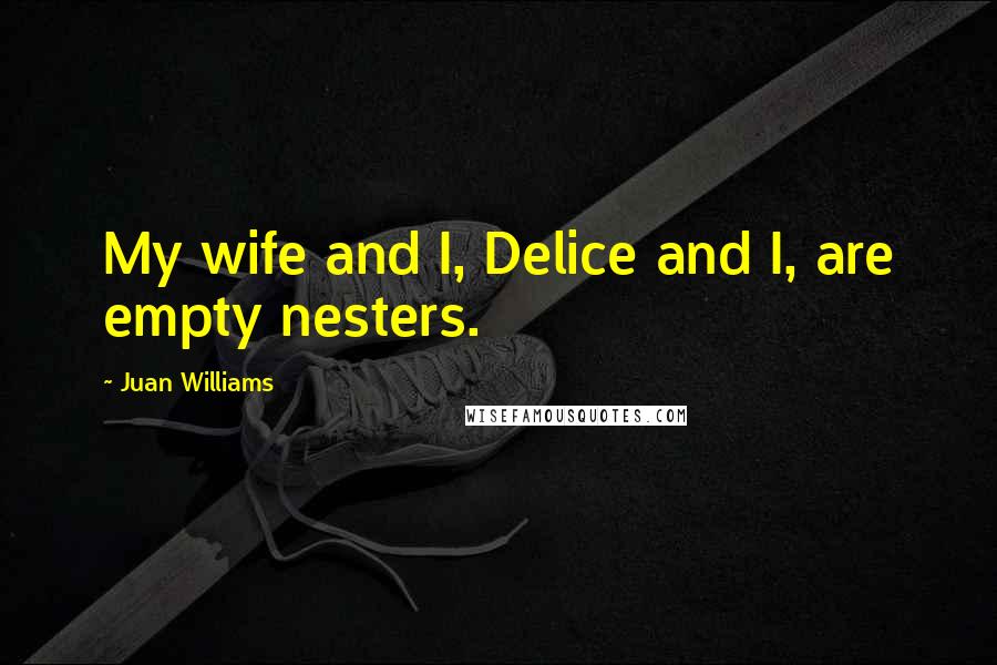 Juan Williams Quotes: My wife and I, Delice and I, are empty nesters.