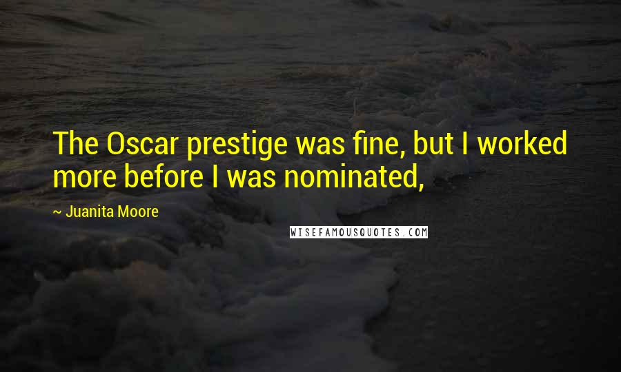 Juanita Moore Quotes: The Oscar prestige was fine, but I worked more before I was nominated,
