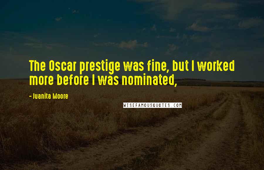 Juanita Moore Quotes: The Oscar prestige was fine, but I worked more before I was nominated,