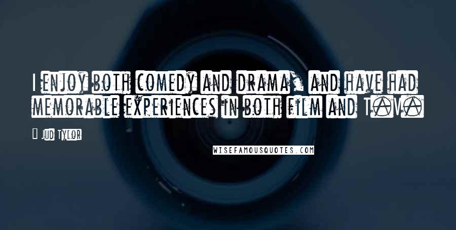 Jud Tylor Quotes: I enjoy both comedy and drama, and have had memorable experiences in both film and T.V.