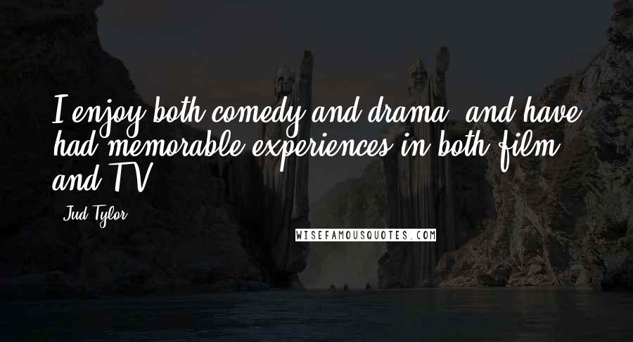 Jud Tylor Quotes: I enjoy both comedy and drama, and have had memorable experiences in both film and T.V.