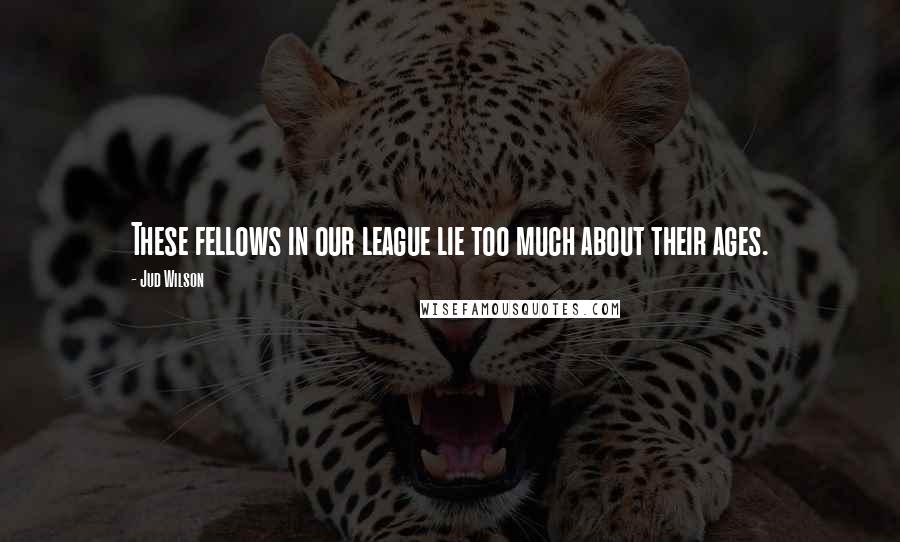 Jud Wilson Quotes: These fellows in our league lie too much about their ages.