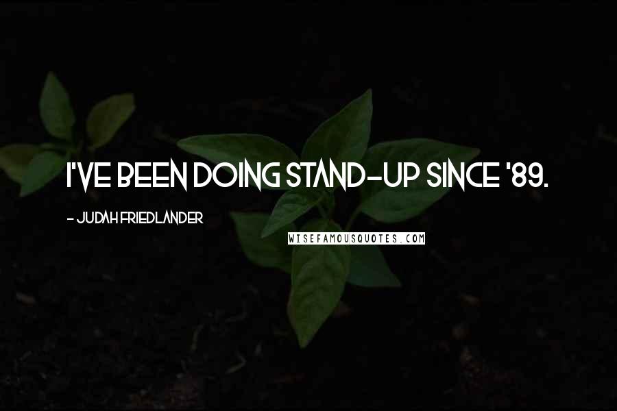 Judah Friedlander Quotes: I've been doing stand-up since '89.