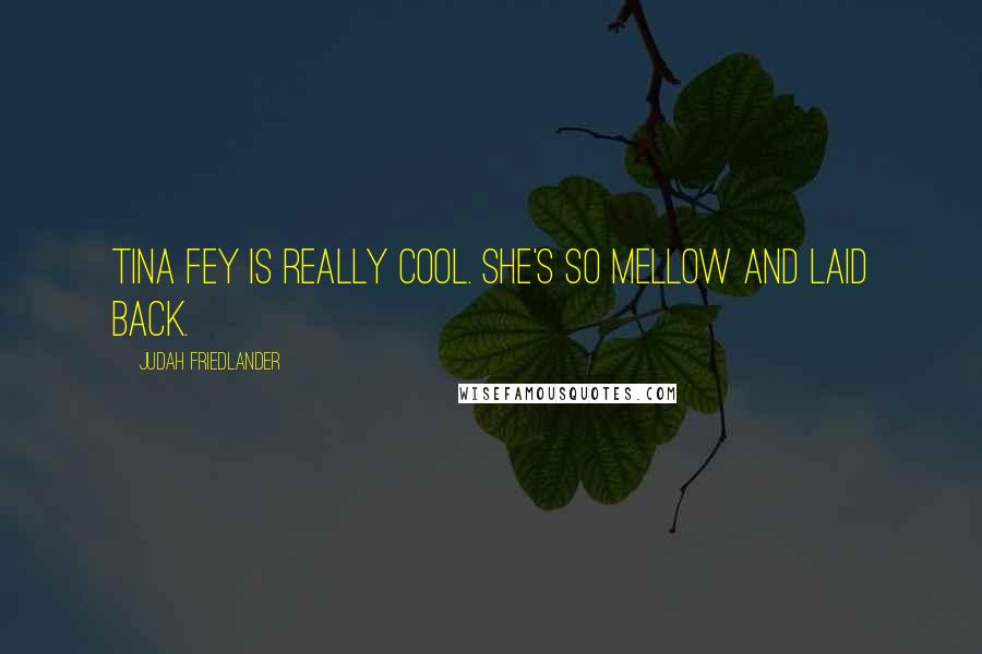 Judah Friedlander Quotes: Tina Fey is really cool. She's so mellow and laid back.