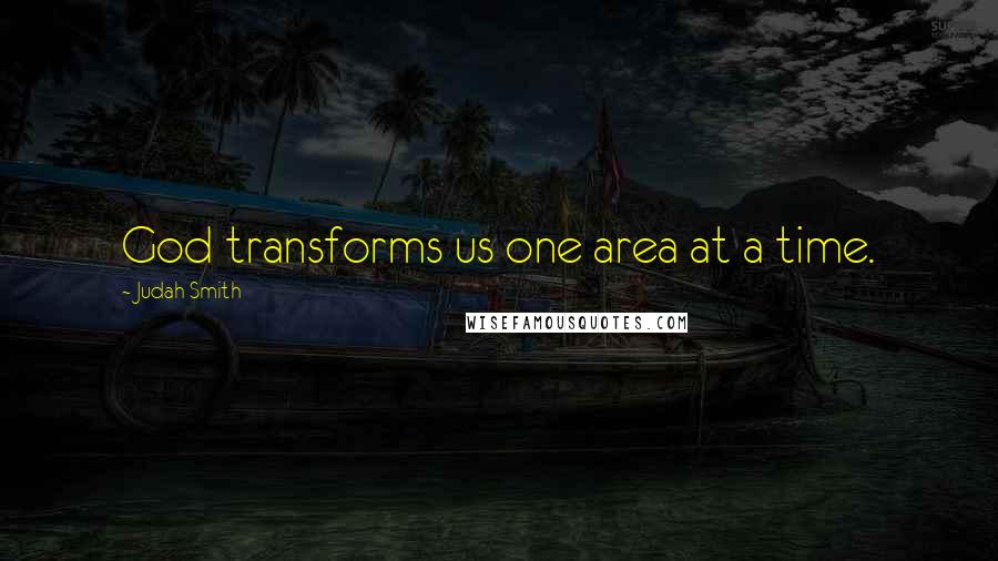 Judah Smith Quotes: God transforms us one area at a time.