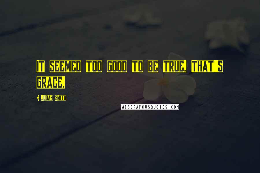 Judah Smith Quotes: It seemed too good to be true. That's grace.