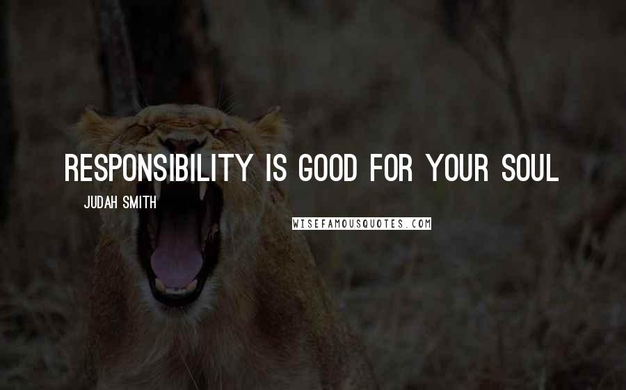 Judah Smith Quotes: Responsibility is good for your soul
