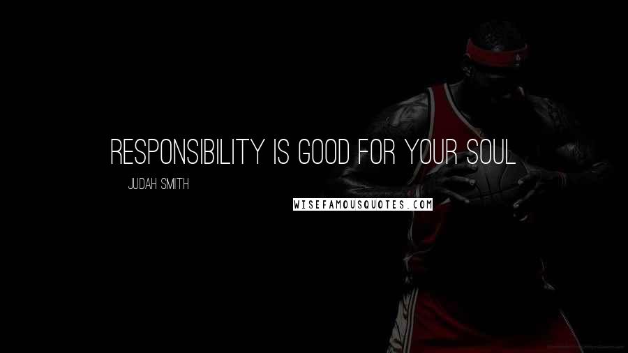 Judah Smith Quotes: Responsibility is good for your soul