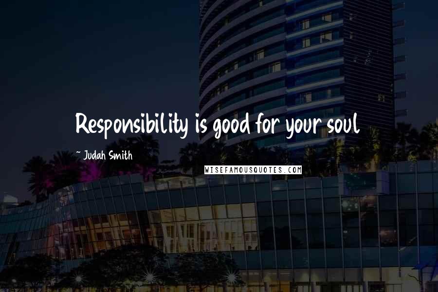Judah Smith Quotes: Responsibility is good for your soul
