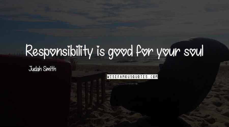 Judah Smith Quotes: Responsibility is good for your soul