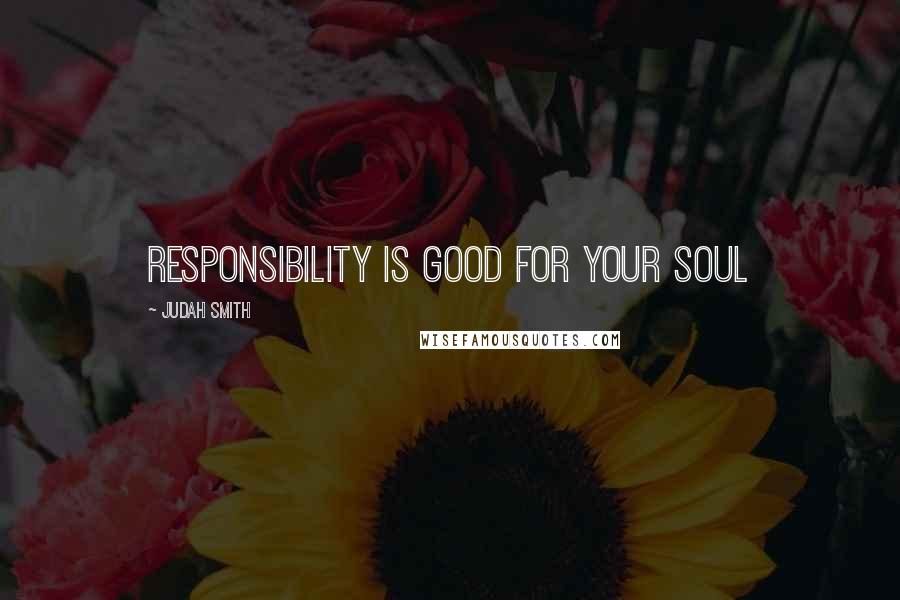 Judah Smith Quotes: Responsibility is good for your soul