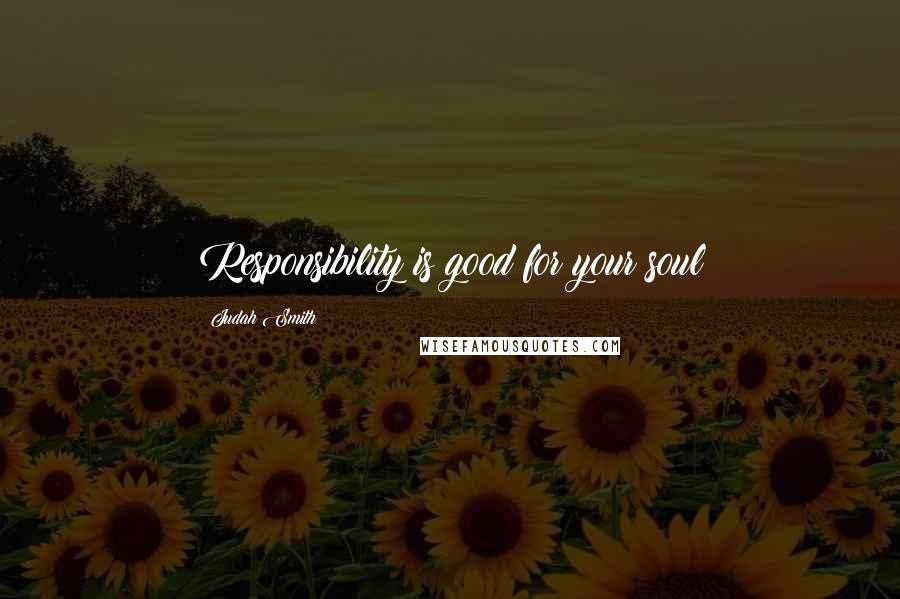 Judah Smith Quotes: Responsibility is good for your soul