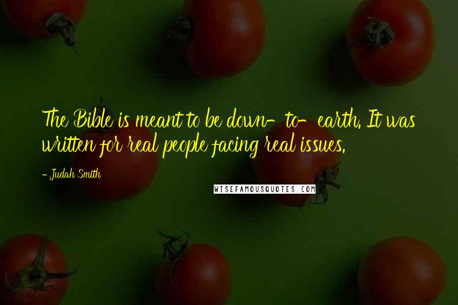 Judah Smith Quotes: The Bible is meant to be down-to-earth. It was written for real people facing real issues.