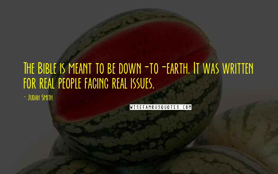 Judah Smith Quotes: The Bible is meant to be down-to-earth. It was written for real people facing real issues.