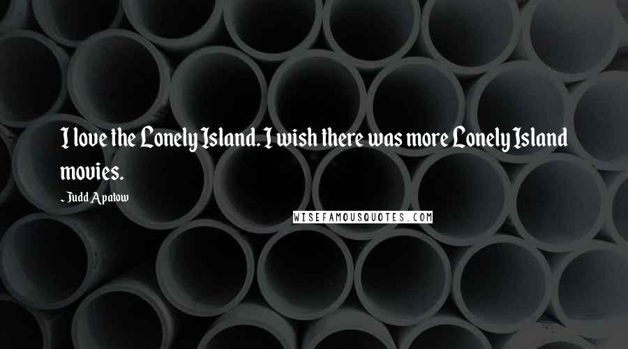 Judd Apatow Quotes: I love the Lonely Island. I wish there was more Lonely Island movies.