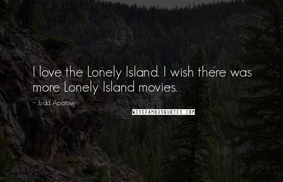 Judd Apatow Quotes: I love the Lonely Island. I wish there was more Lonely Island movies.