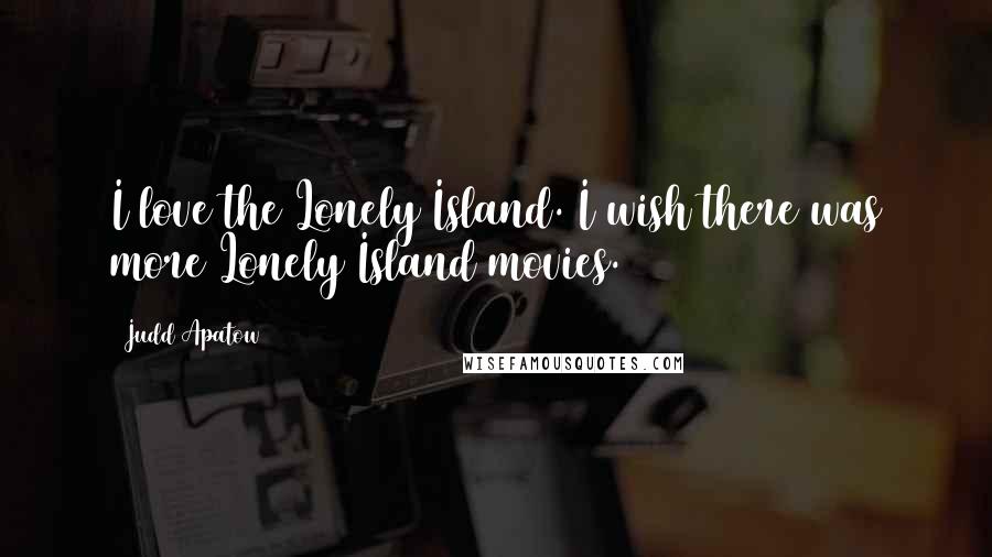 Judd Apatow Quotes: I love the Lonely Island. I wish there was more Lonely Island movies.