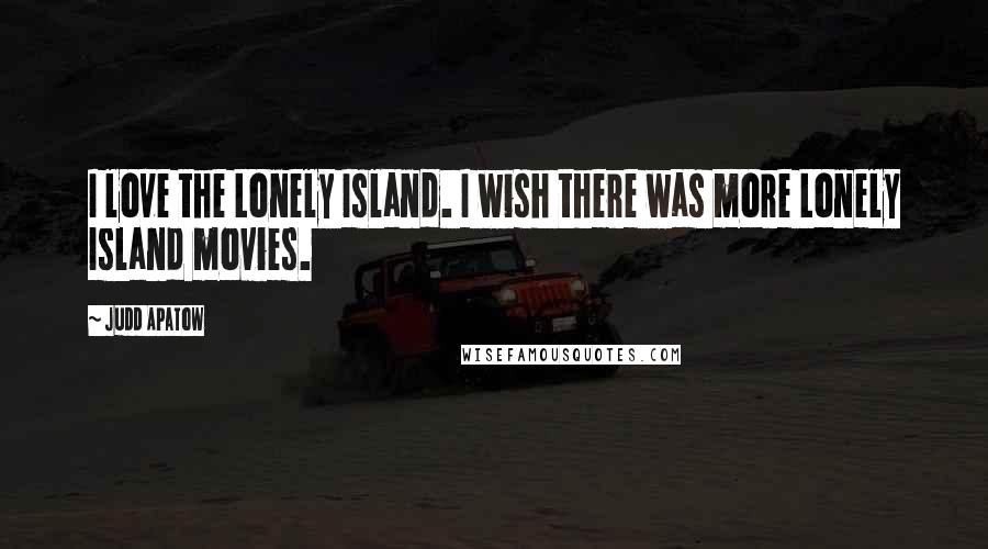 Judd Apatow Quotes: I love the Lonely Island. I wish there was more Lonely Island movies.