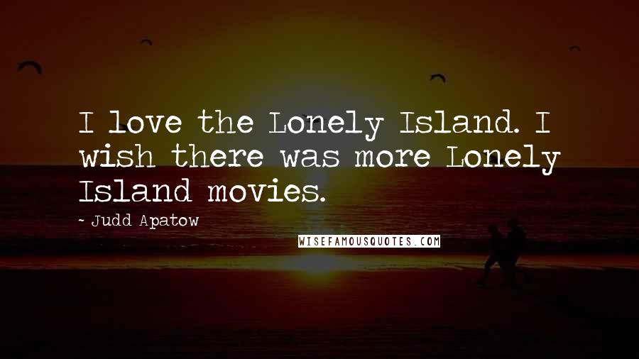 Judd Apatow Quotes: I love the Lonely Island. I wish there was more Lonely Island movies.