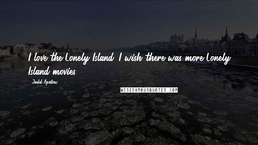 Judd Apatow Quotes: I love the Lonely Island. I wish there was more Lonely Island movies.
