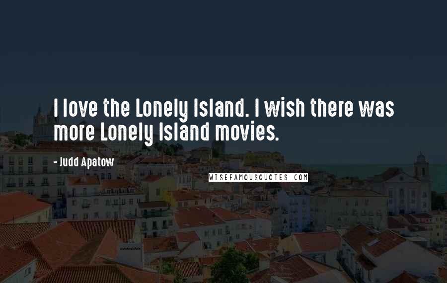Judd Apatow Quotes: I love the Lonely Island. I wish there was more Lonely Island movies.