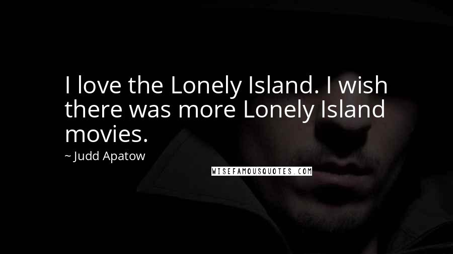 Judd Apatow Quotes: I love the Lonely Island. I wish there was more Lonely Island movies.