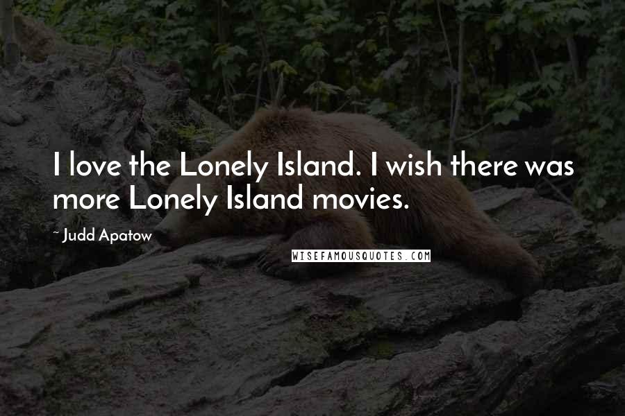 Judd Apatow Quotes: I love the Lonely Island. I wish there was more Lonely Island movies.