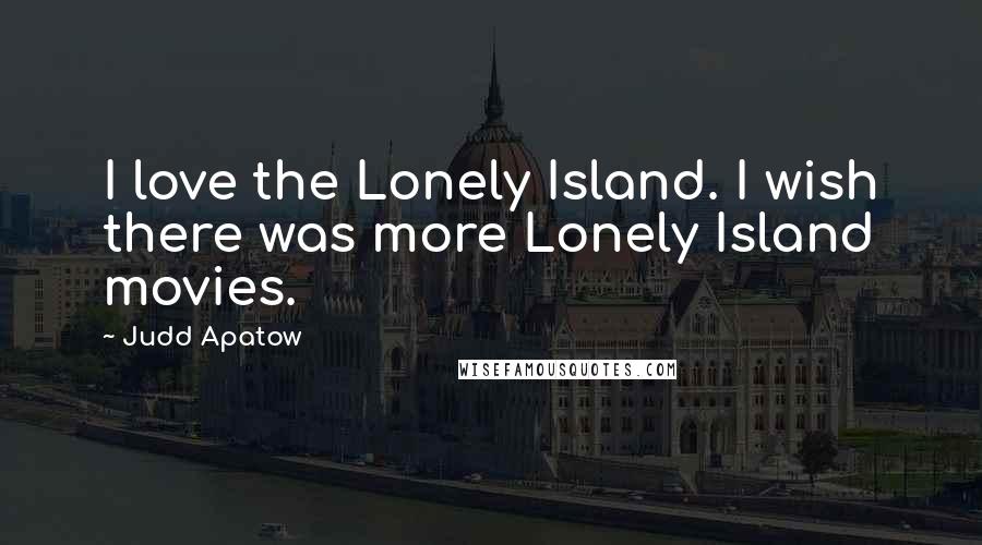 Judd Apatow Quotes: I love the Lonely Island. I wish there was more Lonely Island movies.
