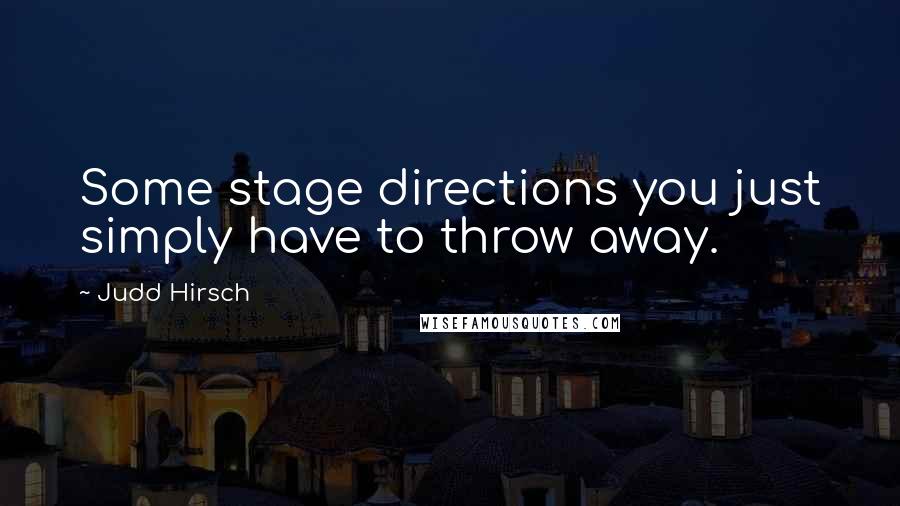 Judd Hirsch Quotes: Some stage directions you just simply have to throw away.