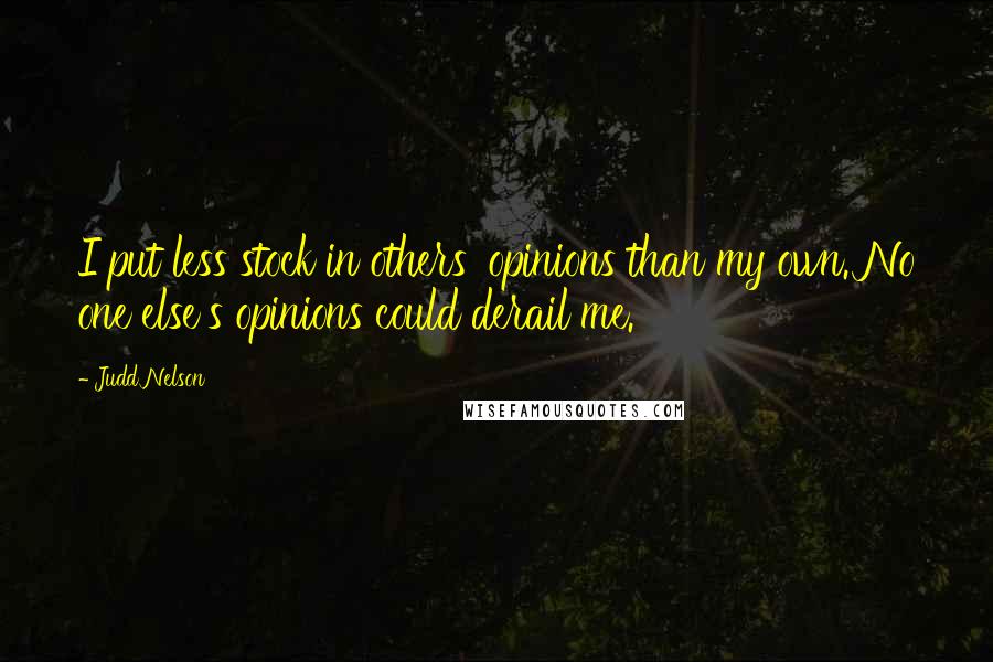 Judd Nelson Quotes: I put less stock in others' opinions than my own. No one else's opinions could derail me.