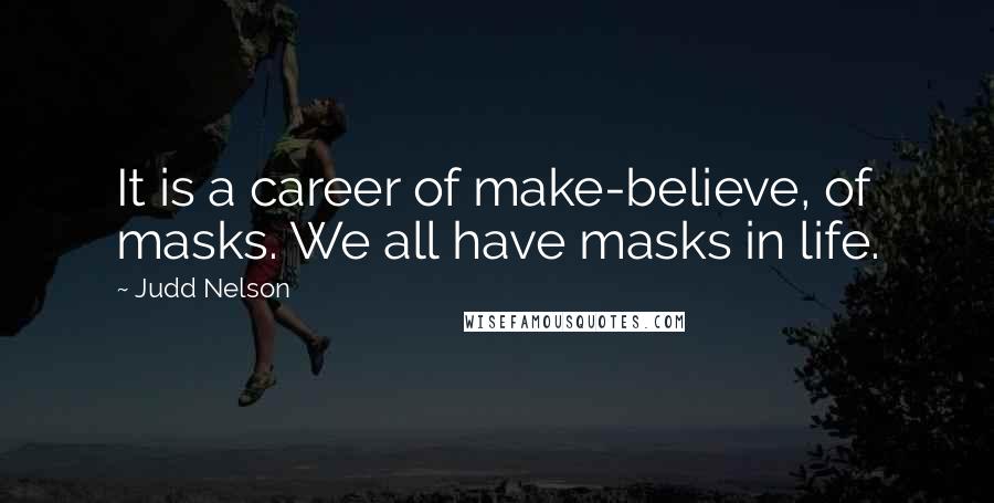 Judd Nelson Quotes: It is a career of make-believe, of masks. We all have masks in life.