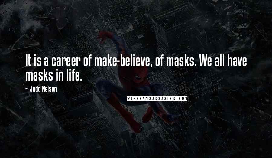 Judd Nelson Quotes: It is a career of make-believe, of masks. We all have masks in life.