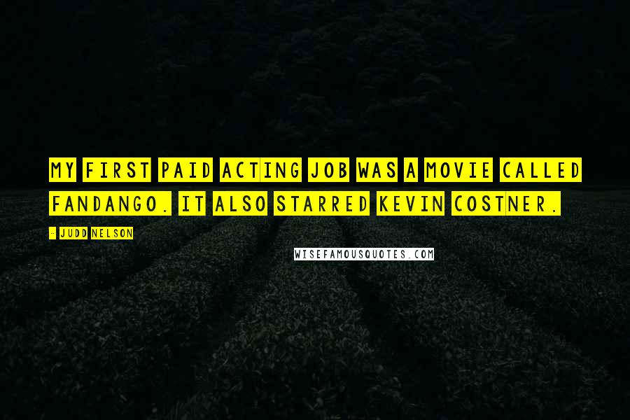 Judd Nelson Quotes: My first paid acting job was a movie called Fandango. It also starred Kevin Costner.